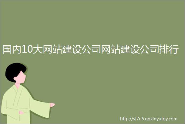 国内10大网站建设公司网站建设公司排行